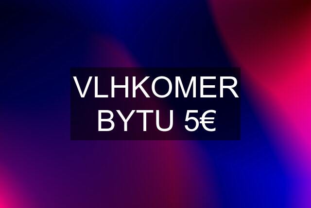 VLHKOMER BYTU 5€