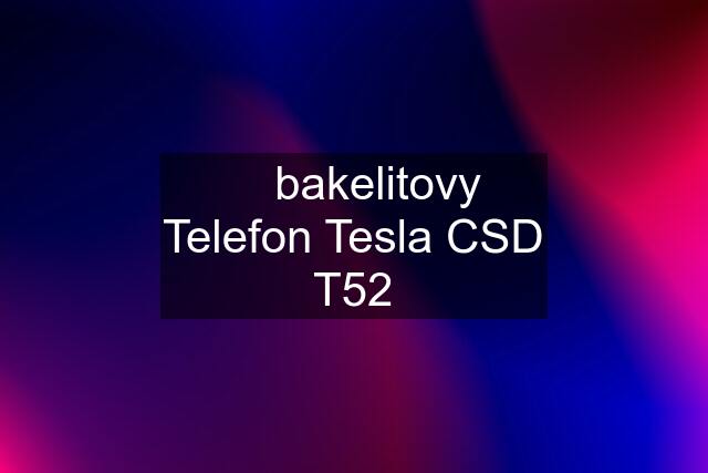 ☆ bakelitovy Telefon Tesla CSD T52