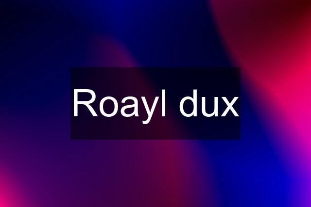 Roayl dux