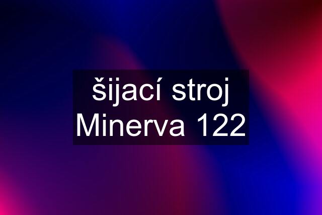 šijací stroj Minerva 122