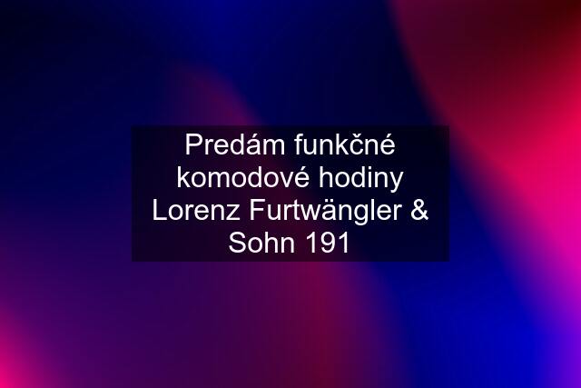 Predám funkčné komodové hodiny Lorenz Furtwängler & Sohn 191