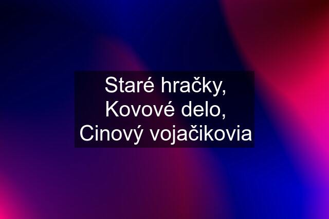 Staré hračky, Kovové delo, Cinový vojačikovia