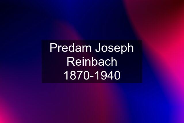 Predam Joseph Reinbach 1870-1940