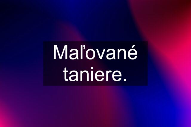 Maľované taniere.