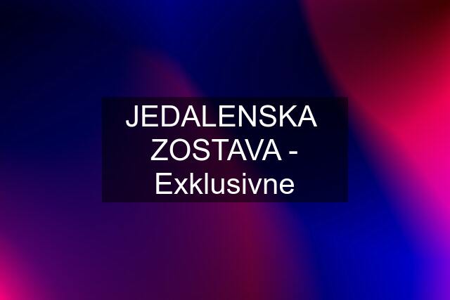 JEDALENSKA  ZOSTAVA - Exklusivne