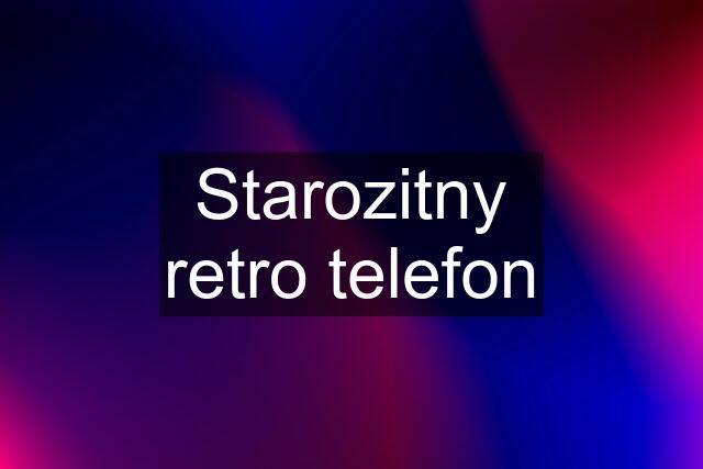 Starozitny retro telefon