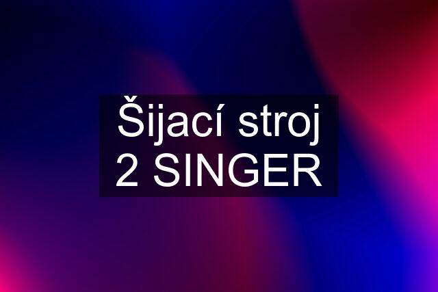 Šijací stroj 2 SINGER