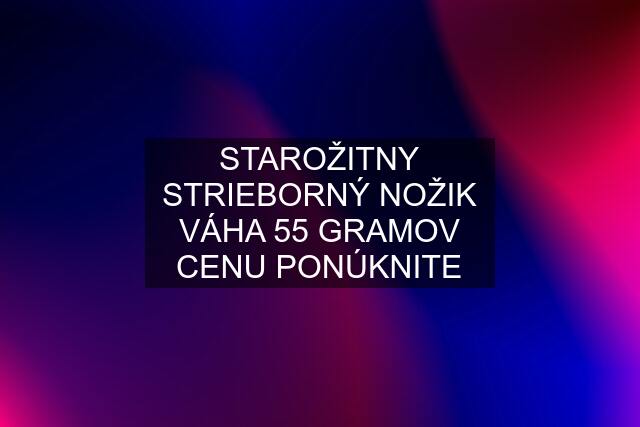 STAROŽITNY STRIEBORNÝ NOŽIK VÁHA 55 GRAMOV CENU PONÚKNITE