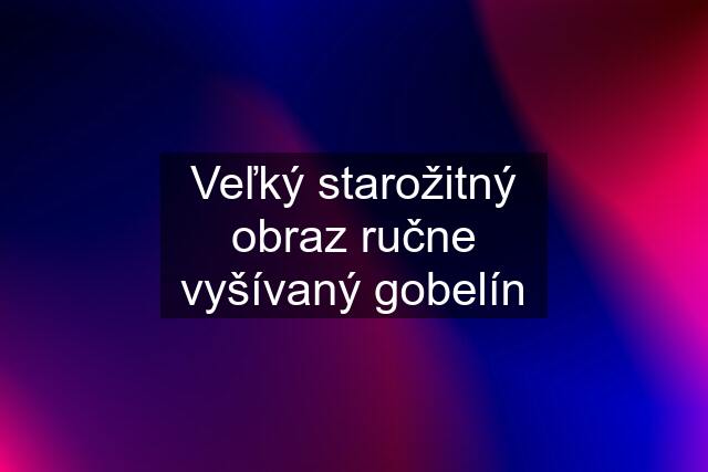 Veľký starožitný obraz ručne vyšívaný gobelín