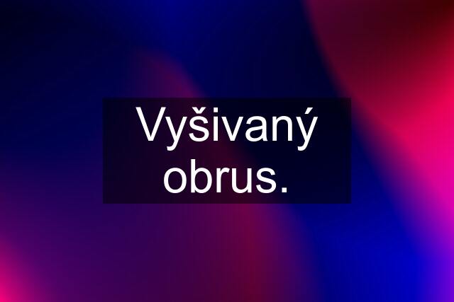 Vyšivaný obrus.