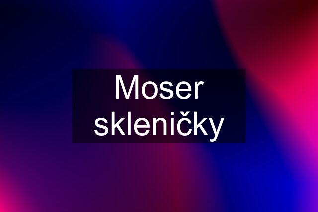 Moser skleničky