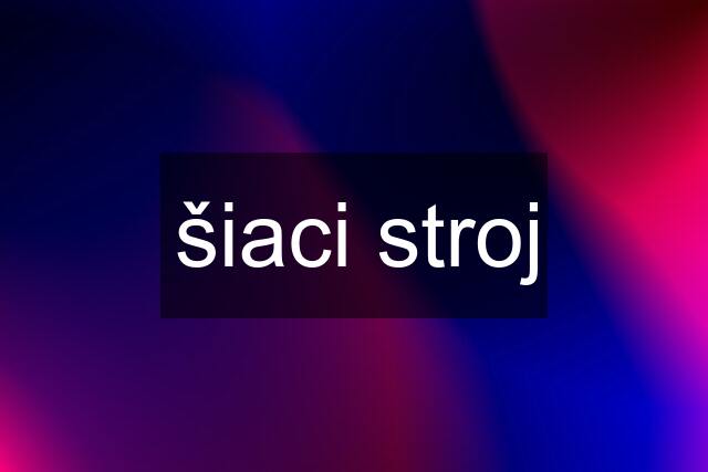 šiaci stroj