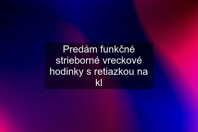 Predám funkčné strieborné vreckové hodinky s retiazkou na kl