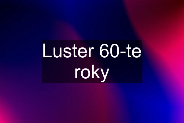 Luster 60-te roky