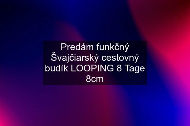 Predám funkčný Švajčiarský cestovný budík LOOPING 8 Tage 8cm