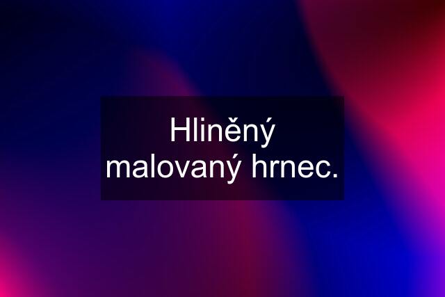 Hliněný malovaný hrnec.