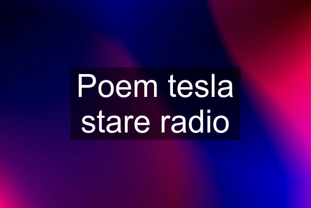 Poem tesla stare radio