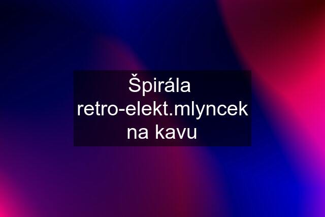 Špirála  retro-elekt.mlyncek na kavu