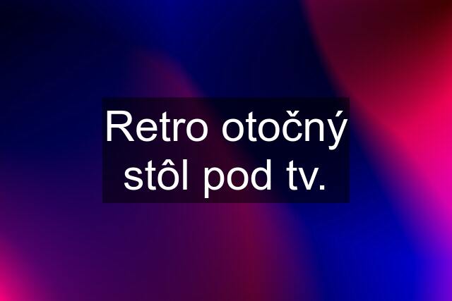 Retro otočný stôl pod tv.