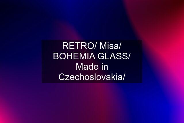 RETRO/ Misa/ BOHEMIA GLASS/ Made in Czechoslovakia/