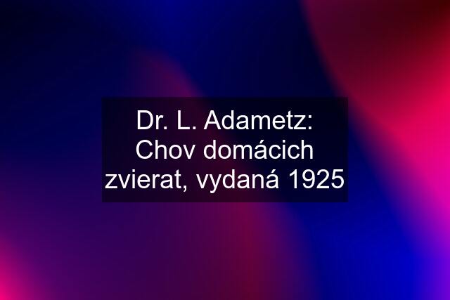 Dr. L. Adametz: Chov domácich zvierat, vydaná 1925