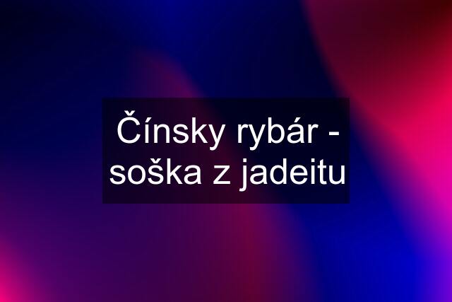 Čínsky rybár - soška z jadeitu