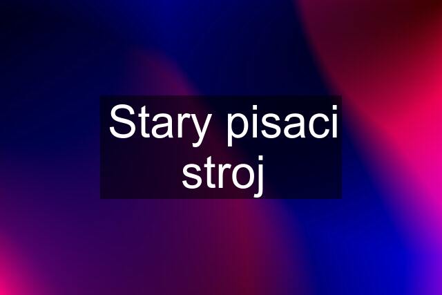 Stary pisaci stroj