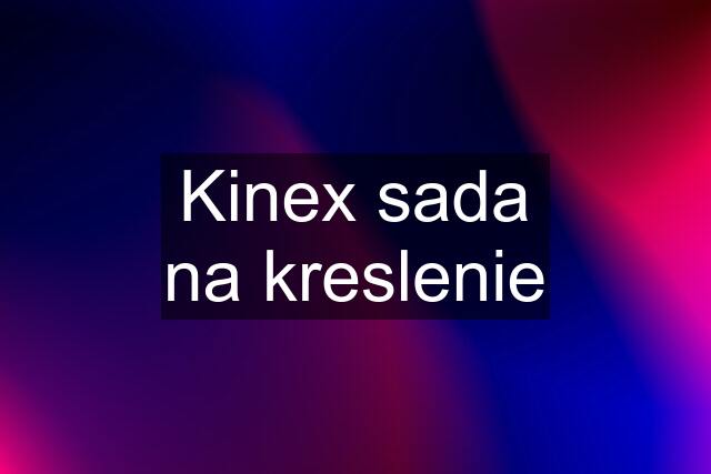 Kinex sada na kreslenie