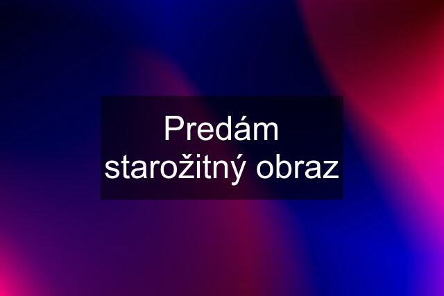 Predám starožitný obraz