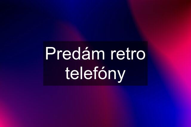 Predám retro telefóny