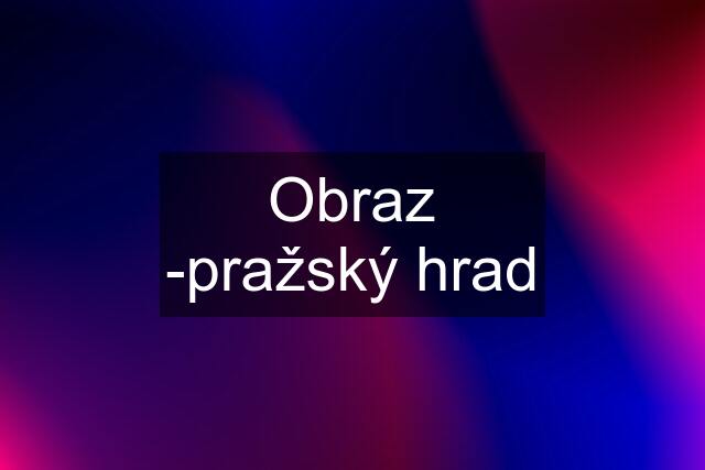 Obraz -pražský hrad