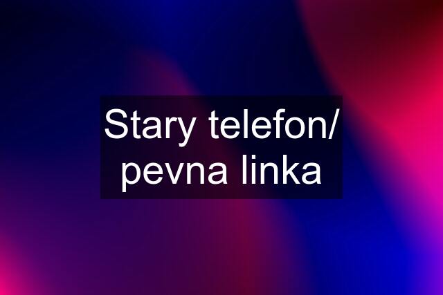 Stary telefon/ pevna linka