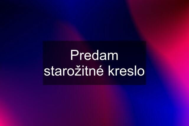 Predam starožitné kreslo