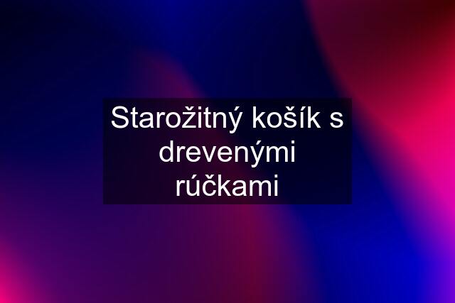 Starožitný košík s drevenými rúčkami