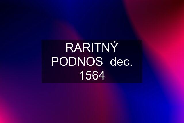 RARITNÝ PODNOS  dec. 1564