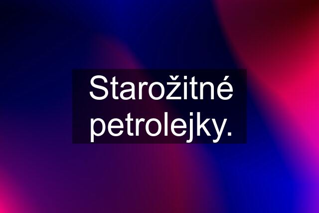 Starožitné petrolejky.