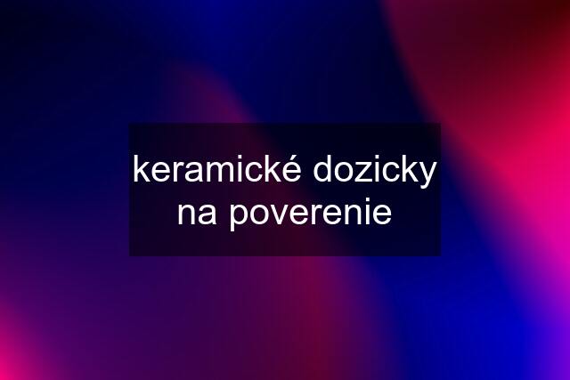 keramické dozicky na poverenie