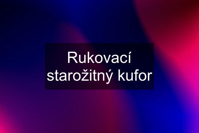 Rukovací starožitný kufor