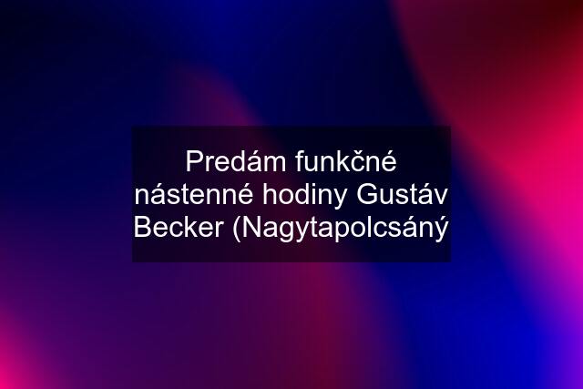 Predám funkčné nástenné hodiny Gustáv Becker (Nagytapolcsáný