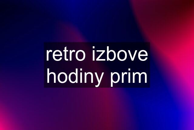 retro izbove hodiny prim