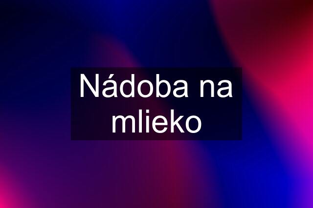 Nádoba na mlieko