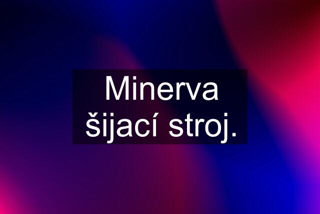 Minerva šijací stroj.