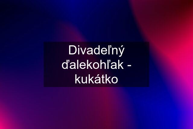 Divadeľný ďalekohľak - kukátko