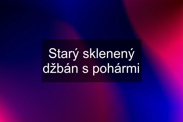 Starý sklenený džbán s pohármi