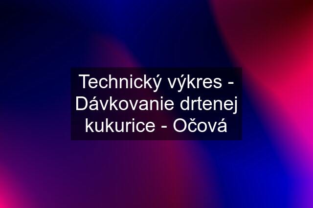 Technický výkres - Dávkovanie drtenej kukurice - Očová