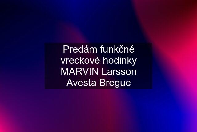 Predám funkčné vreckové hodinky MARVIN Larsson Avesta Bregue