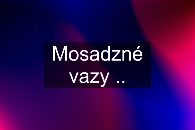 Mosadzné vazy ..