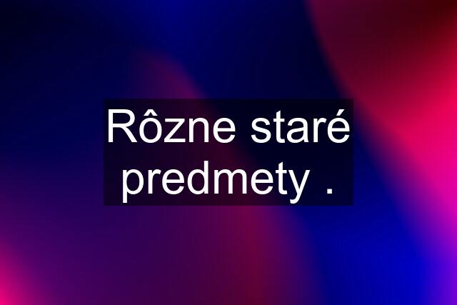 Rôzne staré predmety .