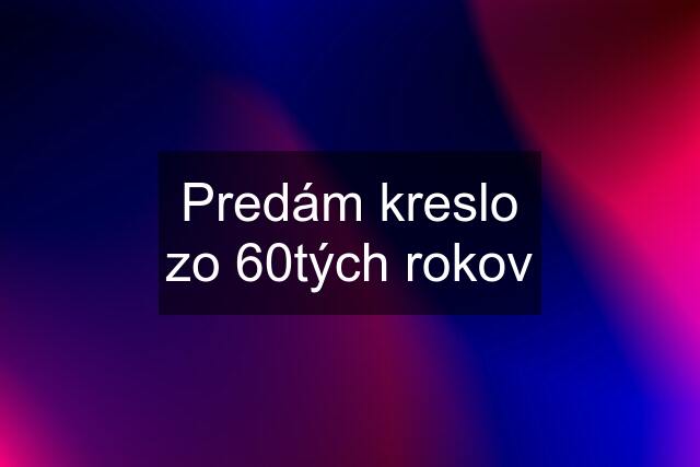 Predám kreslo zo 60tých rokov