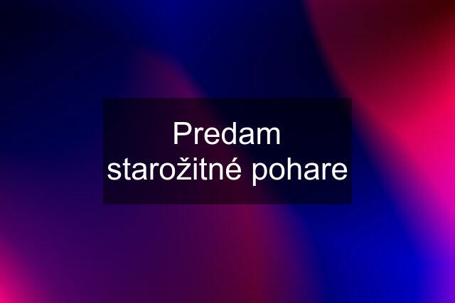 Predam starožitné pohare